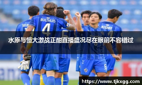 水原与恒大激战正酣直播盛况尽在眼前不容错过