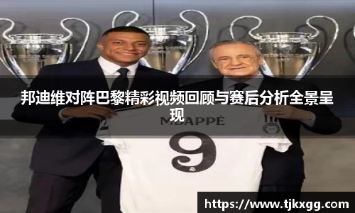 邦迪维对阵巴黎精彩视频回顾与赛后分析全景呈现