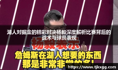 湖人对掘金的精彩对决杨毅深度解析比赛背后的战术与球员表现