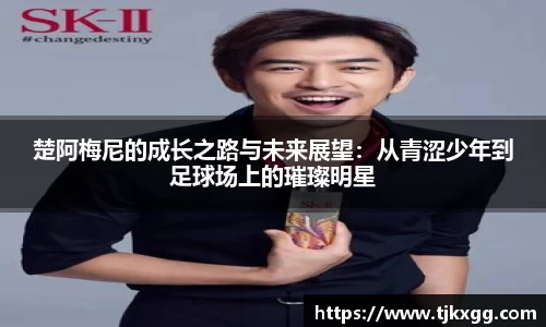 楚阿梅尼的成长之路与未来展望：从青涩少年到足球场上的璀璨明星